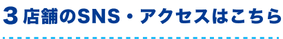 3店舗のSNS・アクセスはこちら