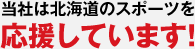 当社は北海道のスポーツを応援しています！