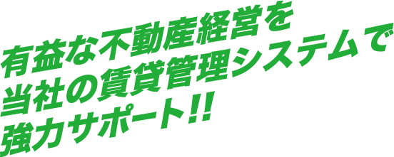 有益な不動産経営を当社の賃貸管理システムで強力サポート!!