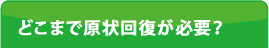 どこまで原状回復が必要？