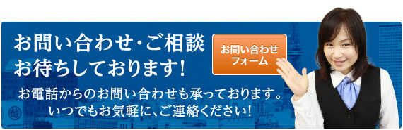 お問い合わせ・ご相談お待ちしております！ お問い合わせフォームへ